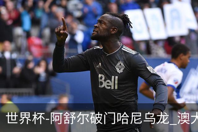 世界杯-阿舒尔破门哈尼乌龙 澳大利亚1-1埃及进加时