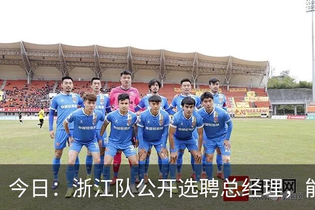 今日：浙江队公开选聘总经理，能否打破中国足球圈子文化？