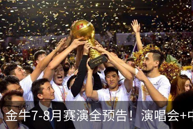 金牛7-8月赛演全预告！演唱会+中超联赛一网打尽→