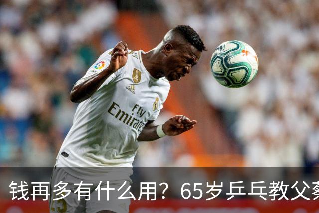 钱再多有什么用？65岁乒乓教父蔡振华现状，给所有老年人提了个醒