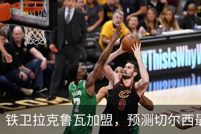 铁卫拉克鲁瓦加盟，预测切尔西最强首发阵容，全方位解析球队实力