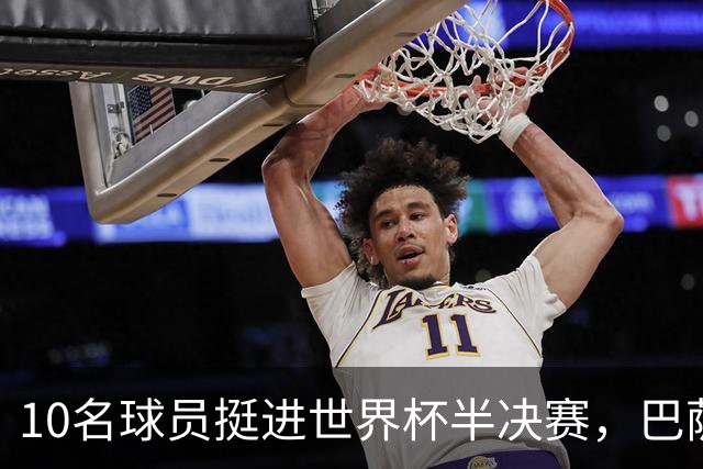 10名球员挺进世界杯半决赛，巴萨成最大赢家，曼城初始19人参赛阵容，最后只余下6人